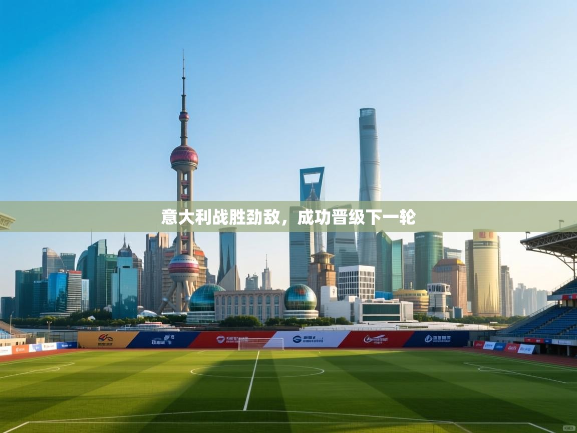 意大利战胜劲敌，成功晋级下一轮