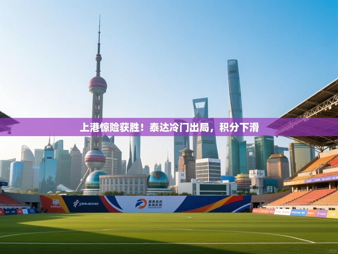 上港惊险获胜！泰达冷门出局，积分下滑  第1张