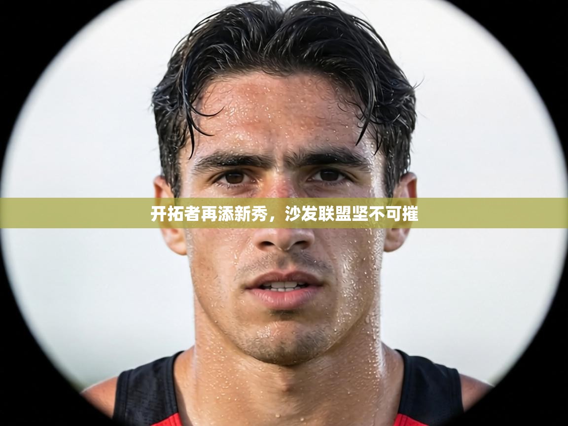 开拓者再添新秀，沙发联盟坚不可摧  第2张